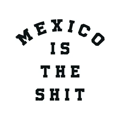 Mexico Is The Shit